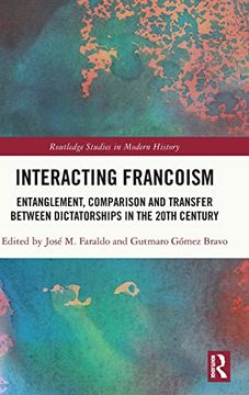 portada Interacting Francoism: Entanglement, Comparison and Transfer Between Dictatorships in the 20Th Century (Routledge Studies in Modern History) (en Inglés)