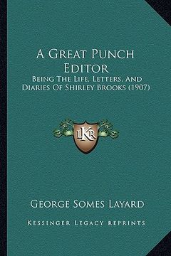 portada a great punch editor: being the life, letters, and diaries of shirley brooks (1907) (en Inglés)