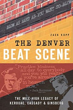 portada The Denver Beat Scene: The Mile-High Legacy of Kerouac, Cassady & Ginsberg (History & Guide) (in English)