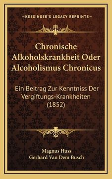 portada Chronische Alkoholskrankheit Oder Alcoholismus Chronicus: Ein Beitrag Zur Kenntniss Der Vergiftungs-Krankheiten (1852) (en Alemán)