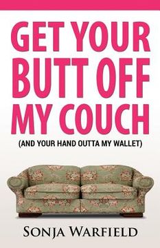 portada Get Your Butt Off My Couch: (And Your Hand Outta My Wallet) (en Inglés)