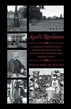 portada April's Revolution: A Modern Perspective of American Medical Care of Civil war Soldiers and African Slaves 
