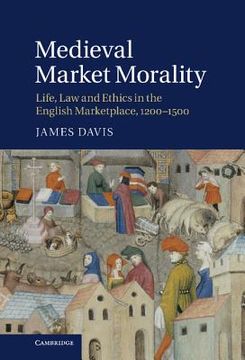 portada Medieval Market Morality: Life, law and Ethics in the English Marketplace, 1200 1500 (en Inglés)