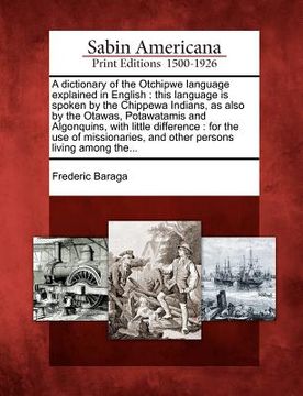 portada a   dictionary of the otchipwe language explained in english: this language is spoken by the chippewa indians, as also by the otawas, potawatamis and
