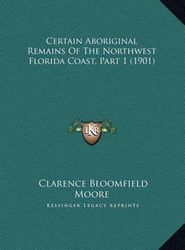 portada certain aboriginal remains of the northwest florida coast, part 1 (1901) (en Inglés)