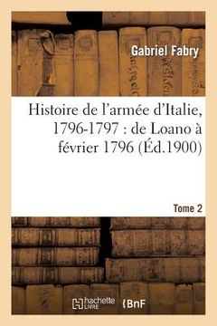 portada Histoire de l'Armée d'Italie, 1796-1797: de Loano À Février 1796. T. 2 (en Francés)