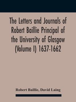 portada The Letters And Journals Of Robert Baillie Principal Of The University Of Glasgow (Volume I) 1637-1662