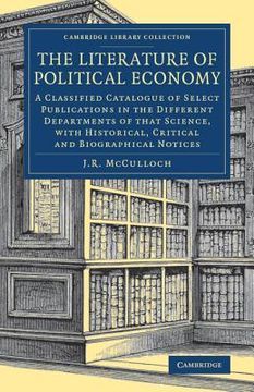portada The Literature of Political Economy: A Classified Catalogue of Select Publications in the Different Departments of That Science, With Historical, Crit 