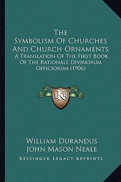 portada the symbolism of churches and church ornaments: a translation of the first book of the rationale divinorum officiorum (1906) (en Inglés)
