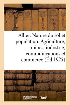 portada Allier. Nature du sol et Population. Agriculture, Mines, Industrie, Communications et Commerce (Sciences Sociales) 