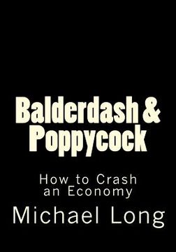 portada Balderdash & Poppycock: How to Crash an Economy (in English)