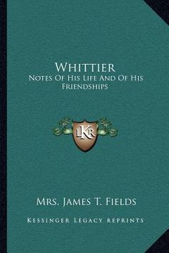 portada whittier: notes of his life and of his friendships (en Inglés)