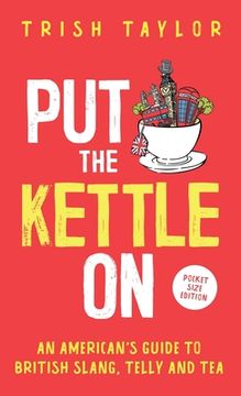 portada Put The Kettle On: An American's Guide to British Slang, Telly and Tea. Pocket Size Edition (en Inglés)