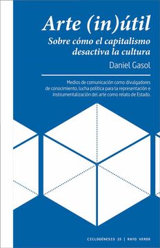 portada Arte (In)Útil: Sobre Cómo el Capitalismo Desactiva la Cultura (Ciclogenesis)