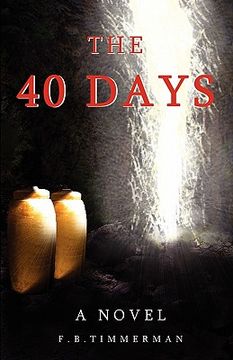 portada the 40 days: a novel. a story about jesus christ and the days before he returned to heaven-the days not recorded in the bible. grow (en Inglés)