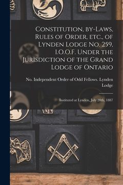 portada Constitution, By-laws, Rules of Order, Etc., of Lynden Lodge No. 259, I.O.O.F. Under the Jurisdiction of the Grand Lodge of Ontario [microform]: Insti (en Inglés)