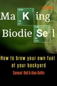 portada Making Biodiesel: How to Brew Your Own Fuel at Your Backyard 1st Edition (en Inglés)