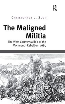 portada The Maligned Militia: The West Country Militia of the Monmouth Rebellion, 1685 (en Inglés)