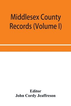 portada Middlesex County records (Volume I) Indictments, Coroners' Inquests-Post-Mortem and Recognizances from 3 Edward VI. To the End of the Reign of Queen E (in English)