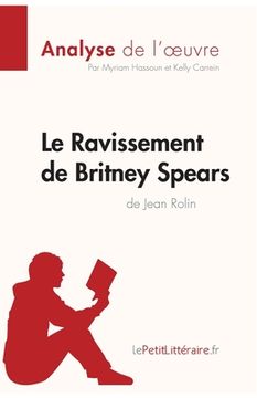 portada Le Ravissement de Britney Spears de Jean Rolin (Analyse de l'oeuvre): Comprendre la littérature avec lePetitLittéraire.fr (in French)