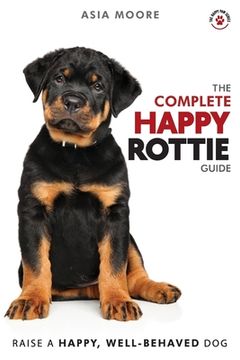 portada The Complete Happy Rottie Guide: The A-Z Manual for New and Experienced Owners (in English)