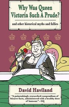 portada Why Was Queen Victoria Such a Prude?: ...and Other Historical Myths and Follies (en Inglés)