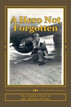 portada A Hero Not Forgotten: The Combat Diary Of Sgt. Michael Botsko (in English)