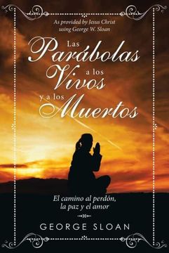 portada Las Parábolas a los Vivos y a los Muertos: El Camino al Perdón, la paz y el Amor (in Spanish)