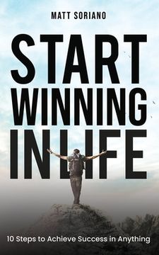 portada Start Winning in Life: 10 Steps to Achieve Success in Anything (en Inglés)
