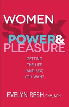 portada women, sex, power, and pleasure: getting the life (and sex) you want (en Inglés)
