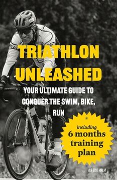 portada Triathlon Unleashed: Your Ultimate Guide to Conquer the Swim, Bike, Run (en Inglés)