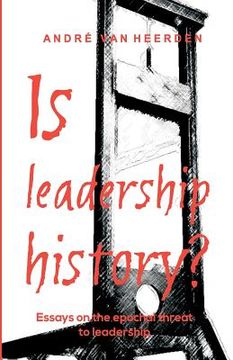 portada Is leadership history?: Essays on the epochal threat to leadership (en Inglés)