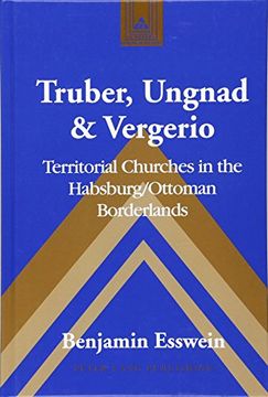 portada Truber, Ungnad & Vergerio: Territorial Churches in the Habsburg/Ottoman Borderlands (Studies in Modern European History)