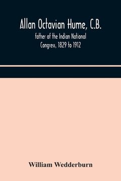 portada Allan Octavian Hume, C.B.; father of the Indian National Congress, 1829 to 1912 (en Inglés)