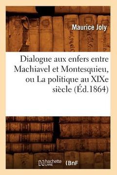 portada Dialogue Aux Enfers Entre Machiavel Et Montesquieu, Ou La Politique Au XIXe Siècle (Éd.1864) (en Francés)