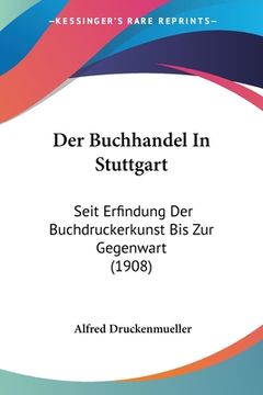 portada Der Buchhandel In Stuttgart: Seit Erfindung Der Buchdruckerkunst Bis Zur Gegenwart (1908) (en Alemán)