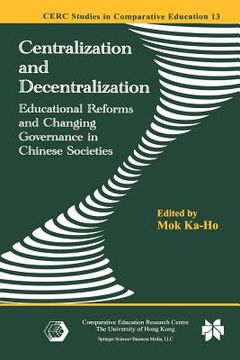 portada Centralization and Decentralization: Educational Reforms and Changing Governance in Chinese Societies (en Inglés)