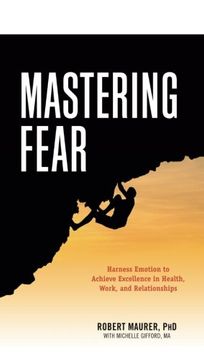 portada Mastering Fear: Harnessing Emotion to Achieve Excellence in Work, Health and Relationships 