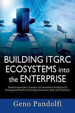 portada Building ITGRC Ecosystems into the Enterprise: Practical Approaches, Concepts, and Automation Techniques for Managing Information Technology Governanc (en Inglés)