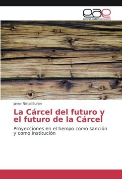 portada La Cárcel del futuro y el futuro de la Cárcel: Proyecciones en el tiempo como sanción y como institución (Spanish Edition)