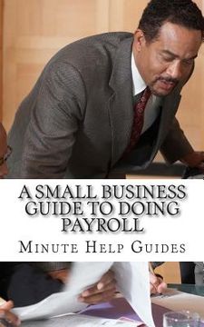 portada A Small Business Guide to Doing Payroll: The Essential Guide to Understanding Payroll and What Software is Available to Help You (en Inglés)