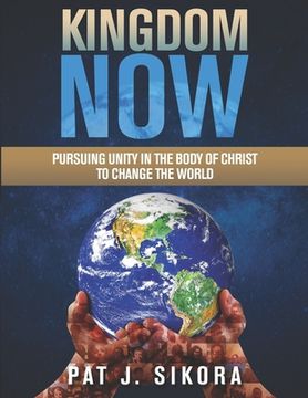 portada Kingdom Now: Pursuing Unity in the Body of Christ to Change the World (in English)