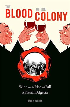 portada The Blood of the Colony: Wine and the Rise and Fall of French Algeria (en Inglés)