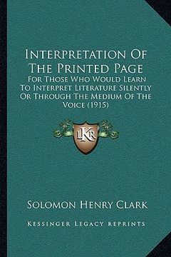 portada interpretation of the printed page: for those who would learn to interpret literature silently or through the medium of the voice (1915) (in English)
