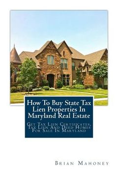 portada How To Buy State Tax Lien Properties In Maryland Real Estate: Get Tax Lien Certificates, Tax Lien And Deed Homes For Sale In Maryland (en Inglés)