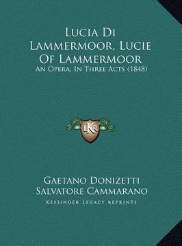 portada lucia di lammermoor, lucie of lammermoor: an opera, in three acts (1848) an opera, in three acts (1848) (en Inglés)