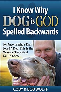 portada I Know why dog is god Spelled Backwards: For Anyone Who's Ever Loved a Dog, This is the Message They Want you to Know (en Inglés)