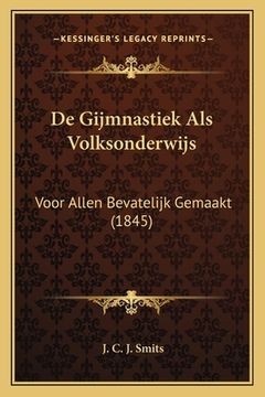 portada De Gijmnastiek Als Volksonderwijs: Voor Allen Bevatelijk Gemaakt (1845)
