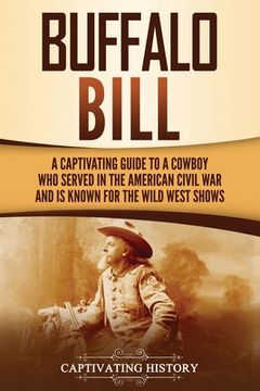 portada Buffalo Bill: A Captivating Guide to a Cowboy Who Served in the American Civil War and Is Known for the Wild West Shows (en Inglés)