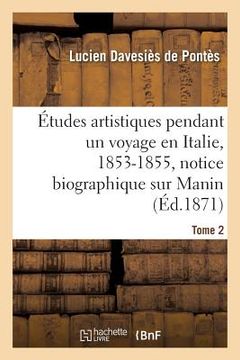 portada Études Artistiques Pendant Un Voyage En Italie: 1853-1855, Notice Biographique Sur Manin Tome 2 (en Francés)